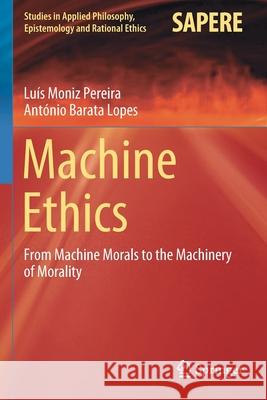 Machine Ethics: From Machine Morals to the Machinery of Morality Lu Pereira Ant 9783030396329 Springer