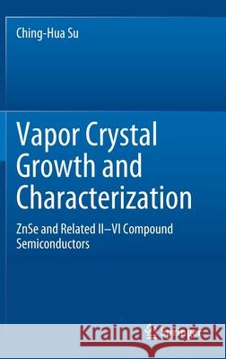Vapor Crystal Growth and Characterization: Znse and Related II-VI Compound Semiconductors Su, Ching-Hua 9783030396541