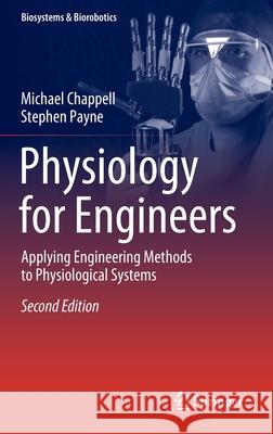 Physiology for Engineers: Applying Engineering Methods to Physiological Systems Chappell, Michael 9783030397043