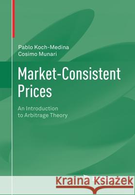 Market-Consistent Prices: An Introduction to Arbitrage Theory Koch-Medina, Pablo 9783030397227