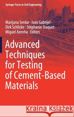 Advanced Techniques for Testing of Cement-Based Materials Marijana Serdar Ivan Gabrijel Dirk Schlicke 9783030397371 Springer