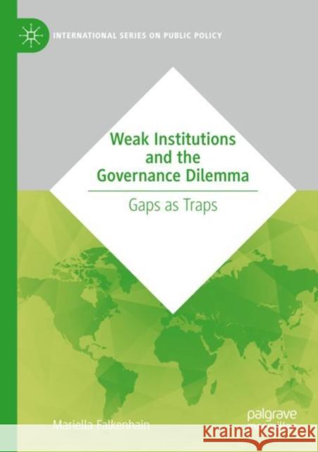 Weak Institutions and the Governance Dilemma: Gaps as Traps Mariella Falkenhain 9783030397449 Palgrave MacMillan