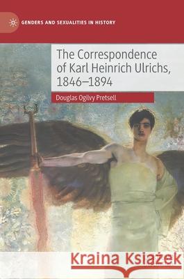 The Correspondence of Karl Heinrich Ulrichs, 1846-1894 Douglas Ogilvy Pretsell 9783030397623 Palgrave MacMillan