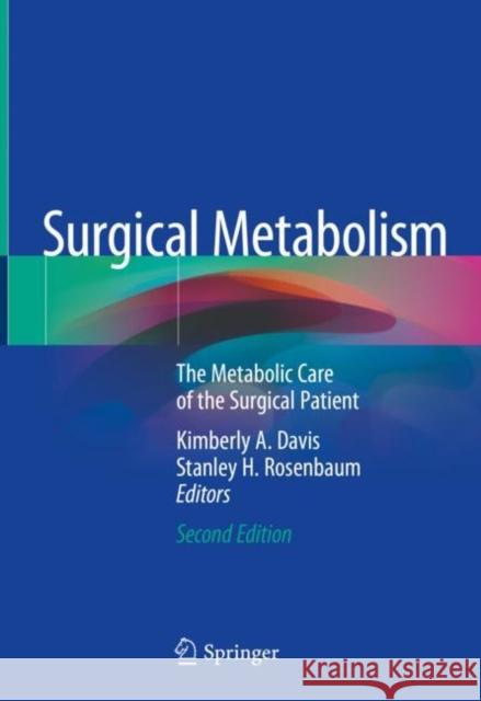 Surgical Metabolism: The Metabolic Care of the Surgical Patient Davis, Kimberly A. 9783030397807 Springer