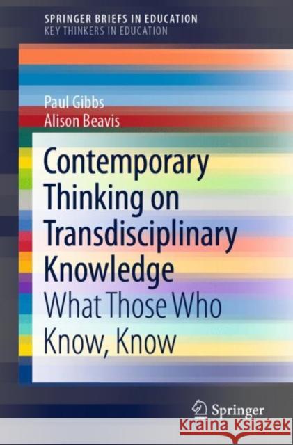 Contemporary Thinking on Transdisciplinary Knowledge: What Those Who Know, Know Gibbs, Paul 9783030397845 Springer