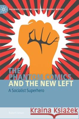 The Phantom Comics and the New Left: A Socialist Superhero Aman, Robert 9783030397999