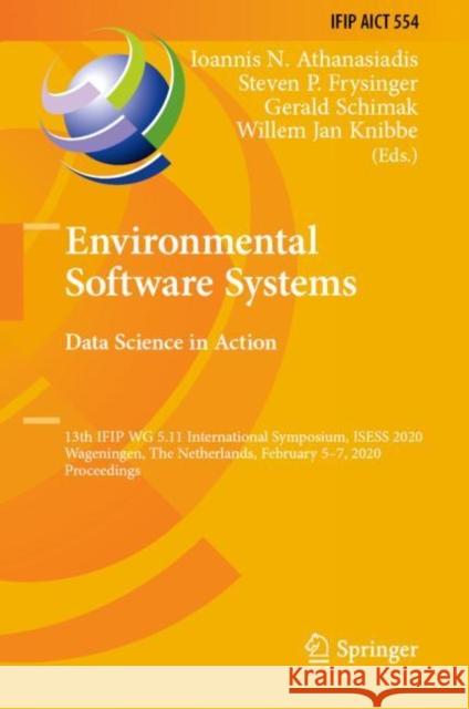 Environmental Software Systems. Data Science in Action: 13th Ifip Wg 5.11 International Symposium, Isess 2020, Wageningen, the Netherlands, February 5 Athanasiadis, Ioannis N. 9783030398149 Springer