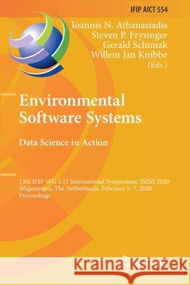 Environmental Software Systems. Data Science in Action: 13th Ifip Wg 5.11 International Symposium, Isess 2020, Wageningen, the Netherlands, February 5 Ioannis N. Athanasiadis Steven P. Frysinger Gerald Schimak 9783030398170 Springer