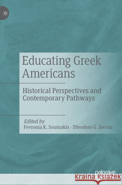 Educating Greek Americans: Historical Perspectives and Contemporary Pathways Soumakis, Fevronia K. 9783030398262 Palgrave MacMillan