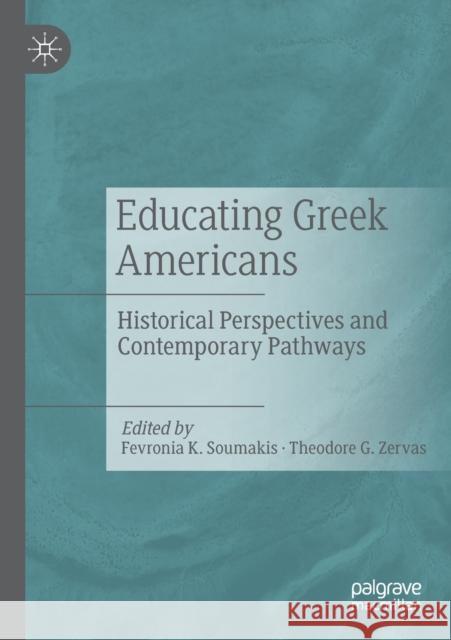 Educating Greek Americans: Historical Perspectives and Contemporary Pathways Fevronia K. Soumakis Theodore G. Zervas 9783030398293 Palgrave MacMillan