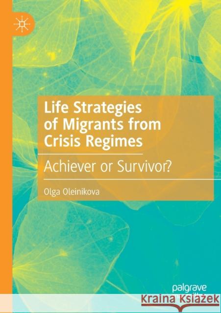 Life Strategies of Migrants from Crisis Regimes: Achiever or Survivor? Olga Oleinikova 9783030398415 Palgrave MacMillan