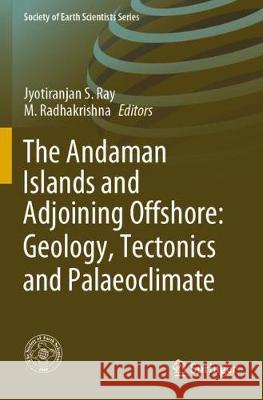 The Andaman Islands and Adjoining Offshore: Geology, Tectonics and Palaeoclimate Jyotiranjan S. Ray M. Radhakrishna 9783030398453 Springer