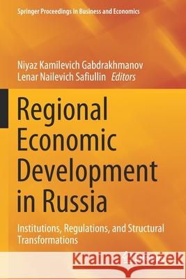 Regional Economic Development in Russia: Institutions, Regulations, and Structural Transformations Niyaz Kamilevich Gabdrakhmanov Lenar Nailevich Safiullin 9783030398613 Springer