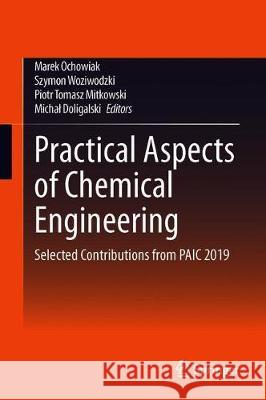 Practical Aspects of Chemical Engineering: Selected Contributions from Paic 2019 Ochowiak, Marek 9783030398668 Springer