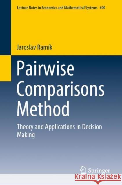 Pairwise Comparisons Method: Theory and Applications in Decision Making Ramík, Jaroslav 9783030398903