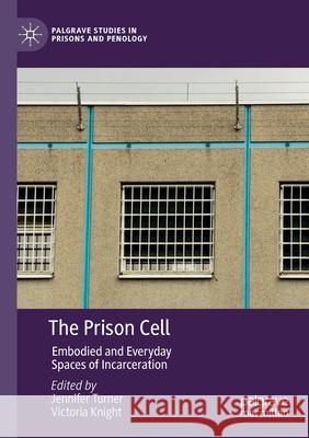 The Prison Cell: Embodied and Everyday Spaces of Incarceration Jennifer Turner Victoria Knight 9783030399139 Palgrave MacMillan