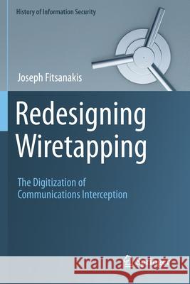 Redesigning Wiretapping: The Digitization of Communications Interception Fitsanakis, Joseph 9783030399214