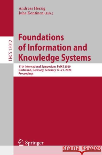 Foundations of Information and Knowledge Systems: 11th International Symposium, Foiks 2020, Dortmund, Germany, February 17-21, 2020, Proceedings Herzig, Andreas 9783030399504 Springer
