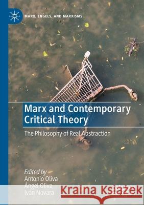 Marx and Contemporary Critical Theory: The Philosophy of Real Abstraction Antonio Oliva  9783030399566 Palgrave MacMillan