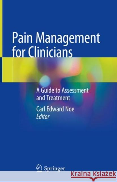 Pain Management for Clinicians: A Guide to Assessment and Treatment Noe, Carl Edward 9783030399818 Springer