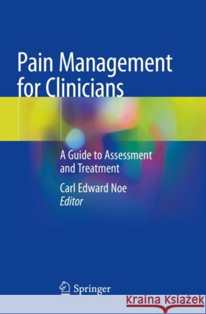 Pain Management for Clinicians: A Guide to Assessment and Treatment Carl Edward Noe 9783030399849 Springer