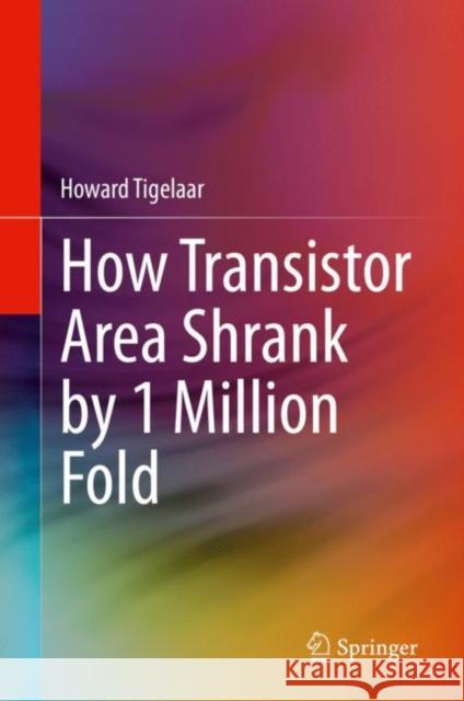 How Transistor Area Shrank by 1 Million Fold Howard Tigelaar 9783030400200 Springer