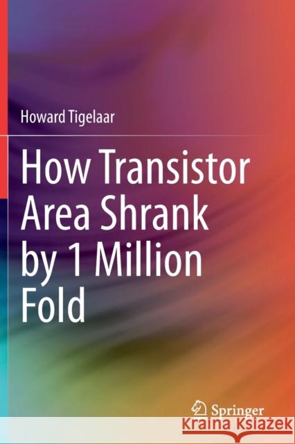 How Transistor Area Shrank by 1 Million Fold Howard Tigelaar 9783030400231 Springer