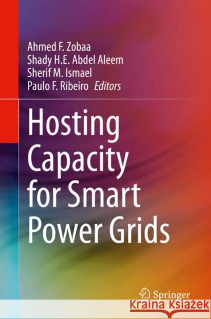 Hosting Capacity for Smart Power Grids Ahmed F. Zobaa Shady H. E. Abde Sherif M. Ismael 9783030400286 Springer