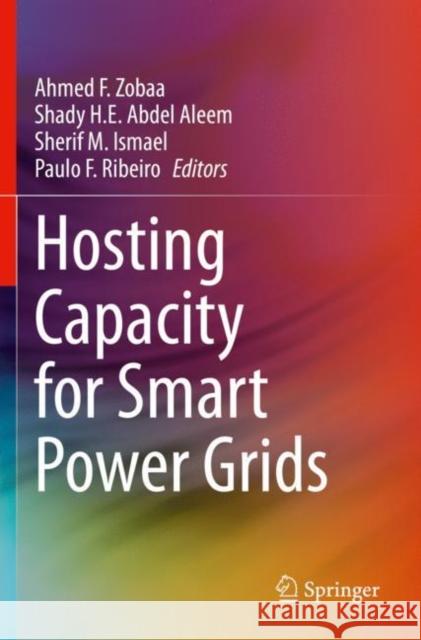 Hosting Capacity for Smart Power Grids Ahmed F. Zobaa Shady H. E. Abde Sherif M. Ismael 9783030400316 Springer