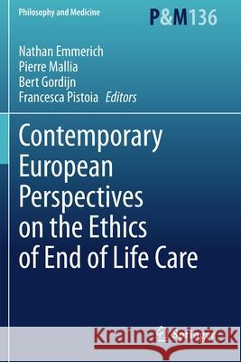 Contemporary European Perspectives on the Ethics of End of Life Care Nathan Emmerich Pierre Mallia Bert Gordijn 9783030400354 Springer