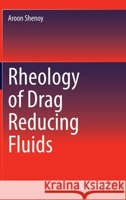 Rheology of Drag Reducing Fluids Aroon Shenoy 9783030400446 Springer