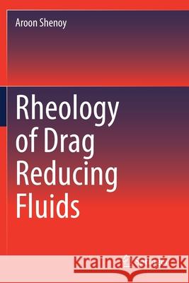 Rheology of Drag Reducing Fluids Aroon Shenoy 9783030400477 Springer