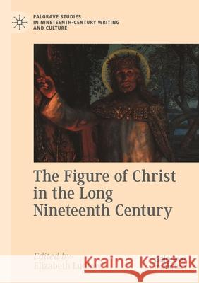 The Figure of Christ in the Long Nineteenth Century Elizabeth Ludlow 9783030400842 Palgrave MacMillan