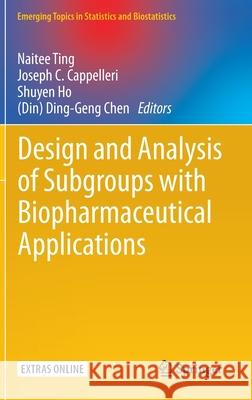 Design and Analysis of Subgroups with Biopharmaceutical Applications Naitee Ting Joseph C. Cappelleri Shuyen Ho 9783030401047 Springer