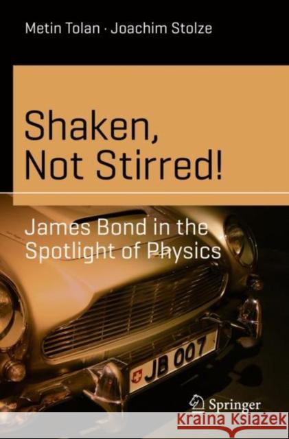 Shaken, Not Stirred!: James Bond in the Spotlight of Physics Tolan, Metin 9783030401085 Springer