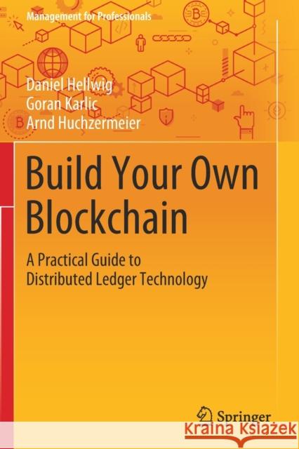 Build Your Own Blockchain: A Practical Guide to Distributed Ledger Technology Daniel Hellwig Goran Karlic Arnd Huchzermeier 9783030401443 Springer