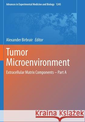 Tumor Microenvironment: Extracellular Matrix Components - Part a Alexander Birbrair 9783030401481