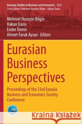 Eurasian Business Perspectives: Proceedings of the 23rd Eurasia Business and Economics Society Conference Mehmet Huseyin Bilgin Hakan Danis Ender Demir 9783030401627