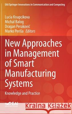 New Approaches in Management of Smart Manufacturing Systems: Knowledge and Practice Knapcikova, Lucia 9783030401757 Springer