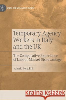 Temporary Agency Workers in Italy and the UK: The Comparative Experience of Labour Market Disadvantage Bertolini, Alessio 9783030401917