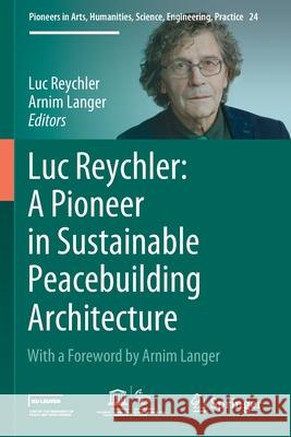 Luc Reychler: A Pioneer in Sustainable Peacebuilding Architecture Luc Reychler Arnim Langer 9783030402105