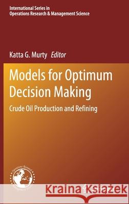 Models for Optimum Decision Making: Crude Oil Production and Refining Murty, Katta G. 9783030402112 Springer