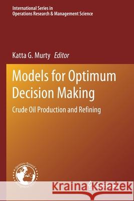 Models for Optimum Decision Making: Crude Oil Production and Refining Katta G. Murty 9783030402143 Springer