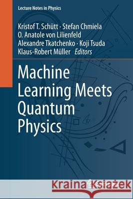 Machine Learning Meets Quantum Physics Kristof T. Schutt Stefan Chmiela O. Anatole Vo 9783030402440