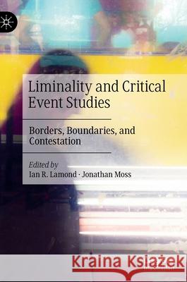 Liminality and Critical Event Studies: Borders, Boundaries, and Contestation Lamond, Ian R. 9783030402556