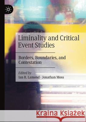 Liminality and Critical Event Studies: Borders, Boundaries, and Contestation Ian R. Lamond Jonathan Moss 9783030402587 Palgrave MacMillan