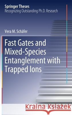 Fast Gates and Mixed-Species Entanglement with Trapped Ions Vera M. Schafer 9783030402846 Springer