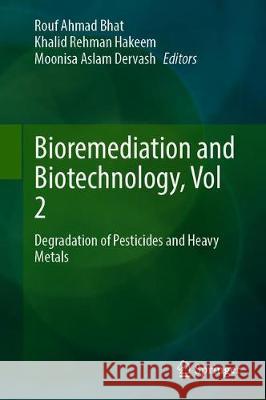 Bioremediation and Biotechnology, Vol 2: Degradation of Pesticides and Heavy Metals Bhat, Rouf Ahmad 9783030403324 Springer