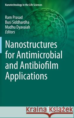 Nanostructures for Antimicrobial and Antibiofilm Applications Ram Prasad Busi Siddhardha Madhu Dyavaiah 9783030403362 Springer