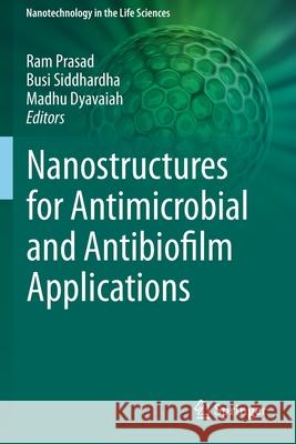 Nanostructures for Antimicrobial and Antibiofilm Applications Ram Prasad Busi Siddhardha Madhu Dyavaiah 9783030403393 Springer